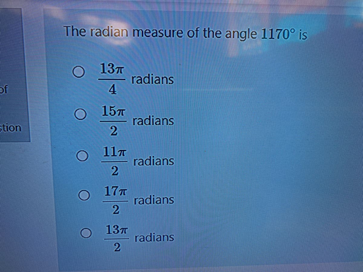 The radian measure of the angle 1170° is
O 13T
radians
4.
of
15T
radians
stion
117
radians
2
17T
radians
13T
radians
2
