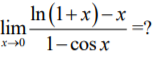 In (1+x)-:
х _,
lim-
1- cos x
=?
