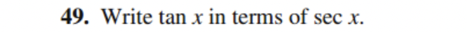 49. Write tan x in terms of sec x.
