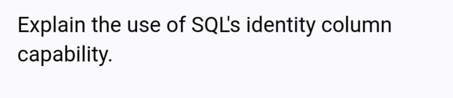 Explain the use of SQL's identity column
саpability.

