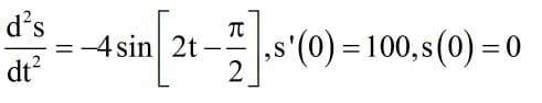 d's
元
=-4 sin 2t--
2
s'(0) = 100,s(0) = 0
%3D
dt?
