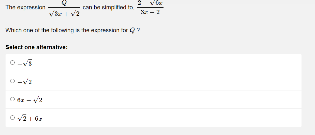 The expression
Q
√3x + √2
can be simplified to,
Which one of the following is the expression for Q ?
Select one alternative:
○ 6x -
√2
0 √2 + 6x
O
2 - √6x
3x - 2