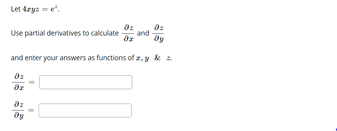 Let 4xyz = e*.
dz
and
dy
dz
Use partial derivatives to calculate
and enter your answers as functions of x, y & z.
dz
dx
az
dy
||
||
