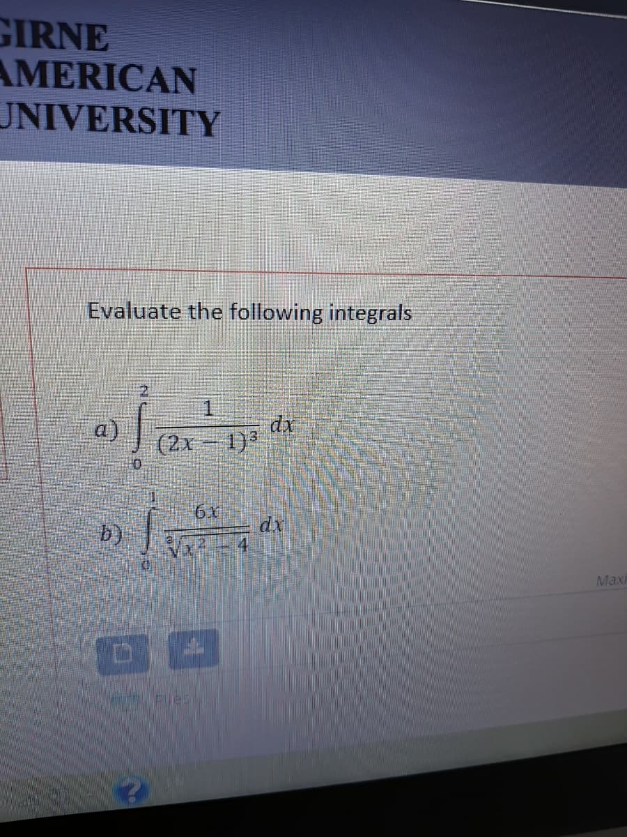 GIRNE
AMERICAN
UNIVERSITY
Evaluate the following integrals
2.
1.
dx
a)
(2x 1)3
6x
b)
Maxi
