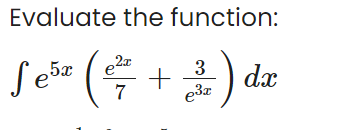 Evaluate the function:
Je* (쓸 + 풀)d
5x
2x
3
7

