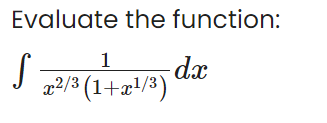 Evaluate the function:
1
a2/3
-dx
(1+x!/3)

