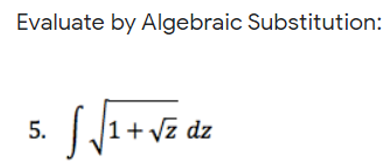 Evaluate by Algebraic Substitution:
SJ1+vz dz
5.
