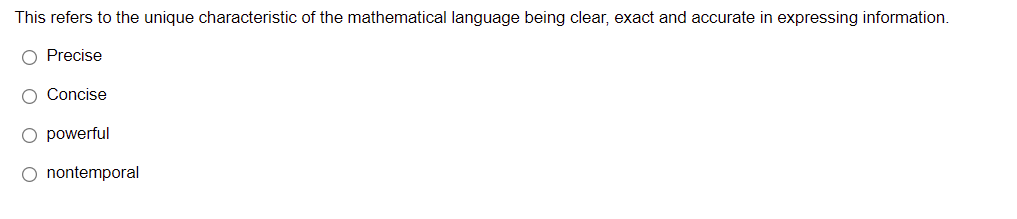 This refers to the unique characteristic of the mathematical language being clear, exact and accurate in expressing information.
O Precise
O Concise
O powerful
O nontemporal