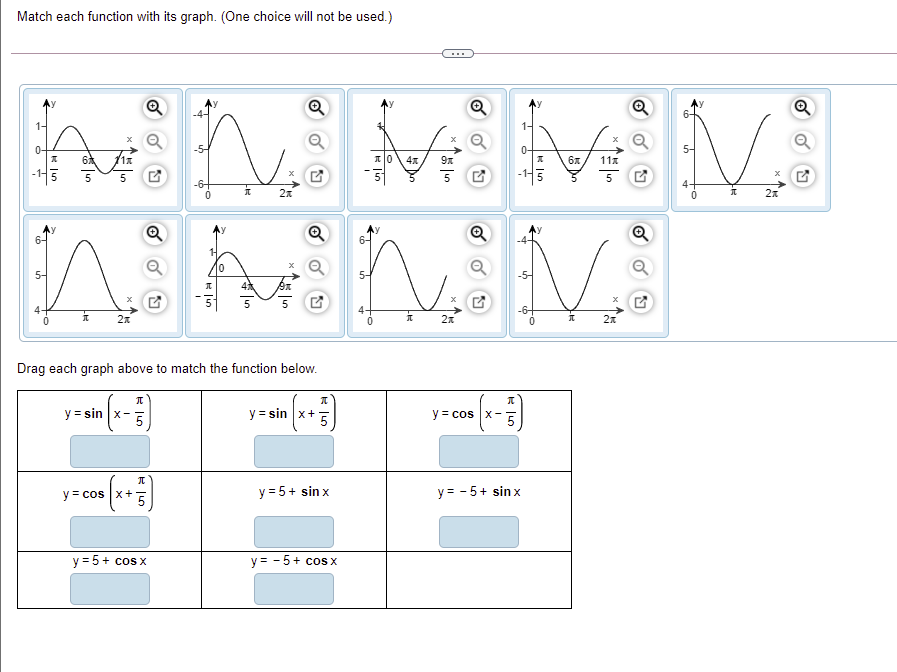 Match each function with its graph. (One choice will not be used.)
...
MAMMM
1-
1-
0-
4x
11%
5
5
5
2x
2x
6-
14.
5-
4
5
4-
Drag each graph above to match the function below.
y = sin x-
y = sin x+
y = cos X-
y = cos x
y = 5+ sin x
y = - 5+ sinx
y = 5+ cos x
y = - 5+ cos x
