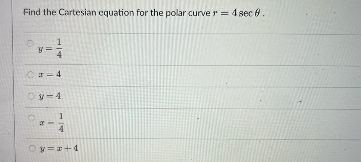 Find the Cartesian equation for the polar curve r = = 4 sec 0.
HE
y =
1
4
x = 4
y = 4
x=
14
y=x+4