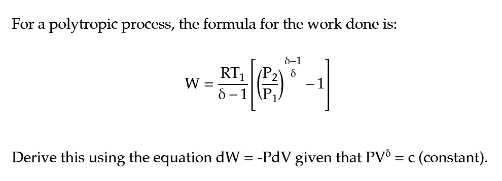 For a polytropic process, the formula for the work done is:
W
-
RT₁
8-
Derive this using the equation dW
=
8-1
-1
-PdV given that PV³ = c (constant).