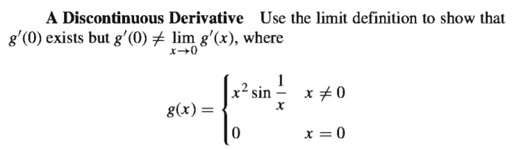 A Discontinuous Derivative Use the limit definition to show that
g'(0) exists but gʻ(0) # lim g'(x), where
1
x +0
x² sin –
g(x) =
x = 0
