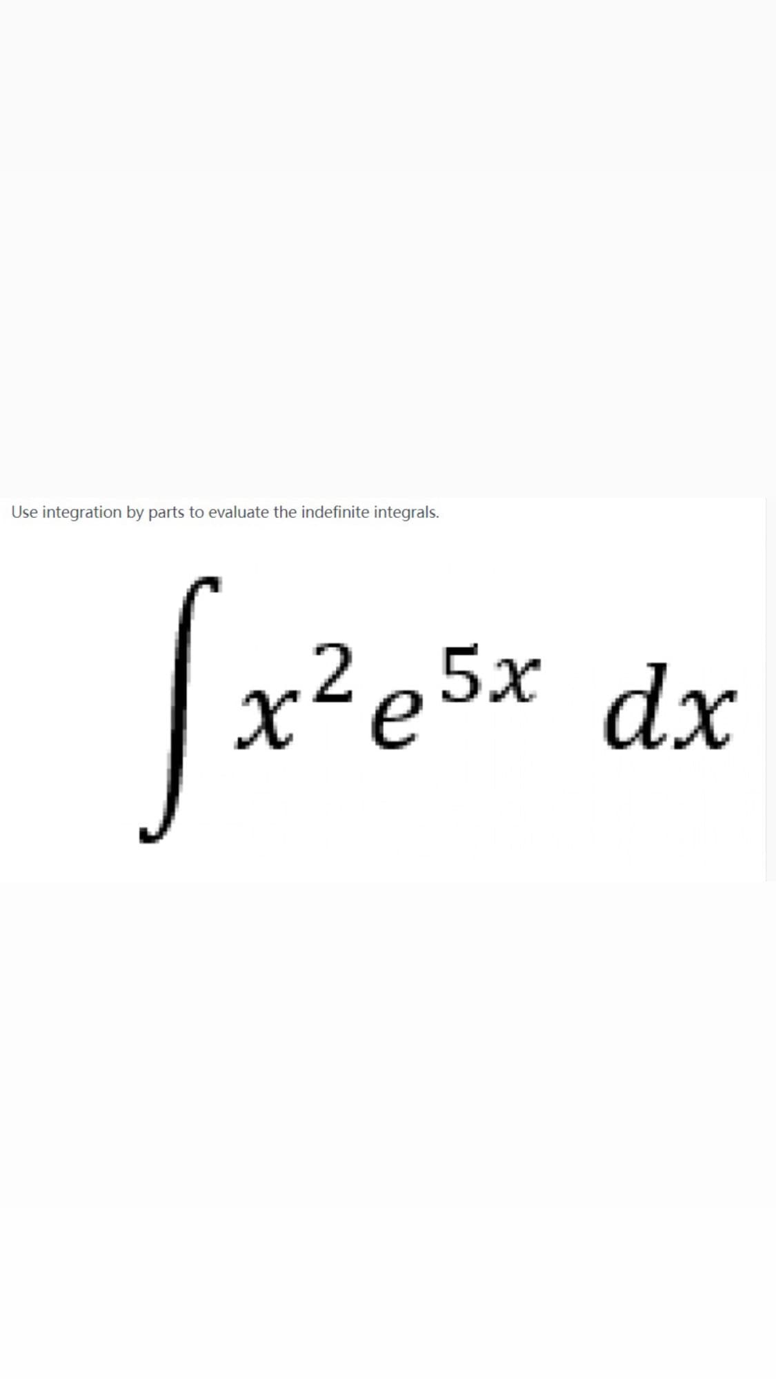 Use integration by parts to evaluate the indefinite integrals.
x²e5x dx

