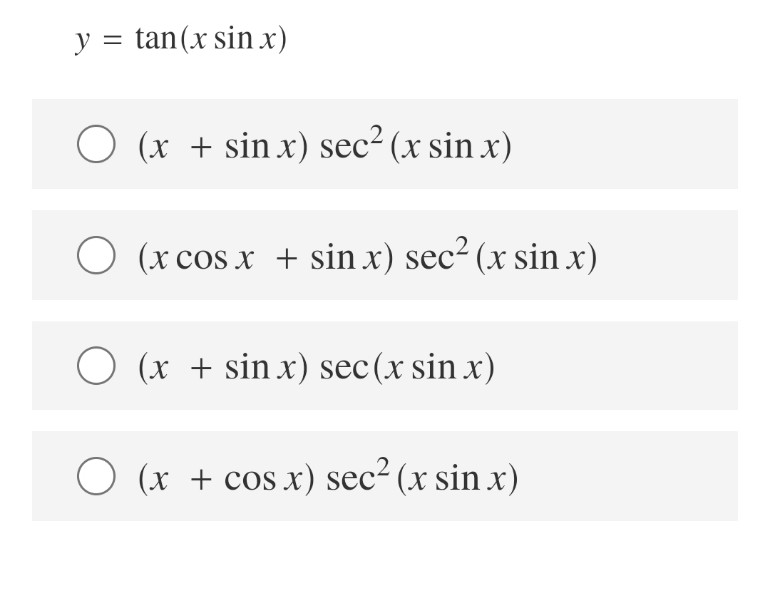 y = tan(x sinx)
(x + sin x) sec² (x sin x)
(x cos x + sin x) sec² (x sin x)
O (x + sin x) sec(x sin x)
(x + cos x) sec² (x sin x)
