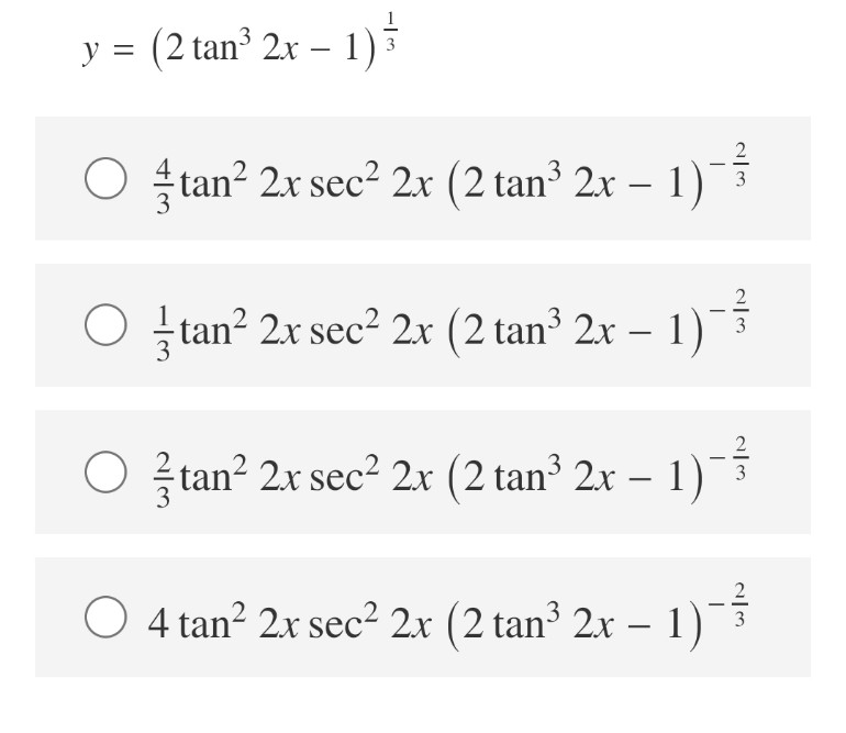 y = (2 tan³ 2x – 1)
O 4 tan? 2x sec² 2x (2 tan³ 2x – 1)
-
-tan² 2x sec² 2x (2 tan³ 2x – 1)¯ 3
O ?tan? 2x sec² 2x (2 tan³ 2x – 1)
2
O 4 tan? 2x sec2 2x (2 tan³ 2x – 1)¯
3
-
2/3
2/3
