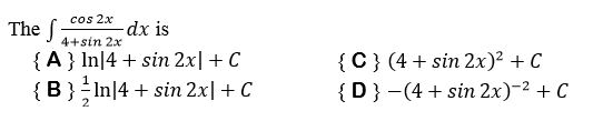 cos 2x
The
-dx is
4+sin 2x
{A} In|4 + sin 2x|+ C
{B} In|4 + sin 2x|+ C
{C} (4+ sin 2x)² + C
{D} -(4 + sin 2x)-2 + C
