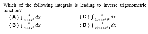 Which of the following integrals is leading to inverse trigonometric
function?
{A} S:
{C}Ja+4x?)²
dx
1+4x2
1
dx
{B} ;
1+4x2
{D} S dx
x(1+4x2)
