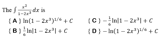 The f
x2
dx is
1-2х3
{ A } In(1 – 2x³)!/6 + C
{ B}-In|1 – 2x³| + C
{C} -In]1 – 2x³ + C
{D} – In(1 – 2x³)+/6 + C
