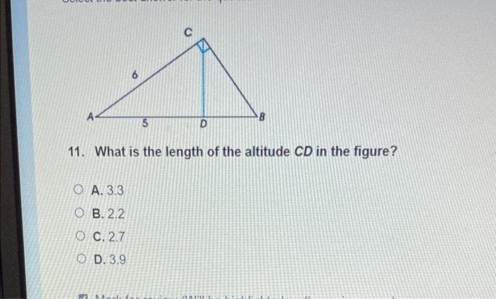 5
11. What is the length of the altitude CD in the figure?
O A. 3.3
O B. 2.2
O C. 2.7
O D. 3.9
