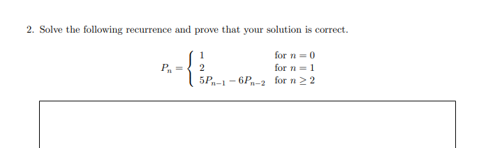 2. Solve the following recurrence and prove that your solution is correct.
for n = 0
2
for n = 1
5P,-1 - 6Pn-2 for n 22
