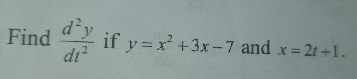 d²y
Find
dt?
if y =x² +3x-7 and x=2t+1.
