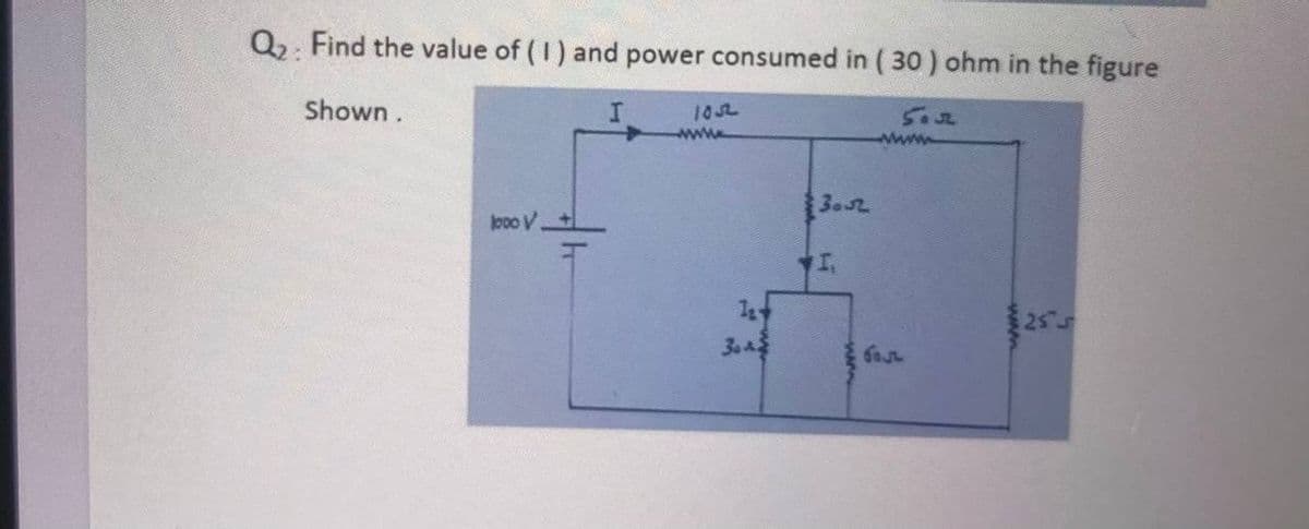 Q2 Find the value of (I) and power consumed in ( 30 ) ohm in the figure
Shown.
102
www
looo V
