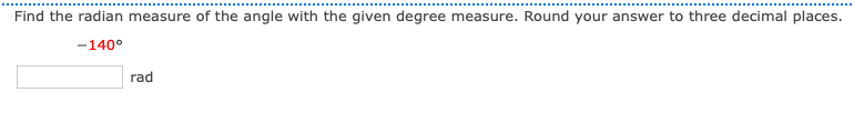 Find the radian measure of the angle with the given degree measure. Round your answer to three decimal places.
-140°
rad
