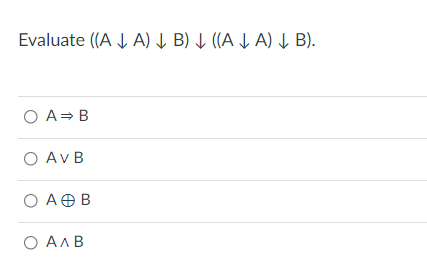 Evaluate ((A J A) Į B) J ((A J A) Į B).
O A= B
O AVB
O AOB
O AAB
