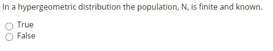 In a hypergeometric distribution the population, N, is finite and known.
True
False
