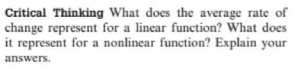 Critical Thinking What does the average rate of
change represent for a linear function? What does
it represent for a nonlinear function? Explain your
answers.
