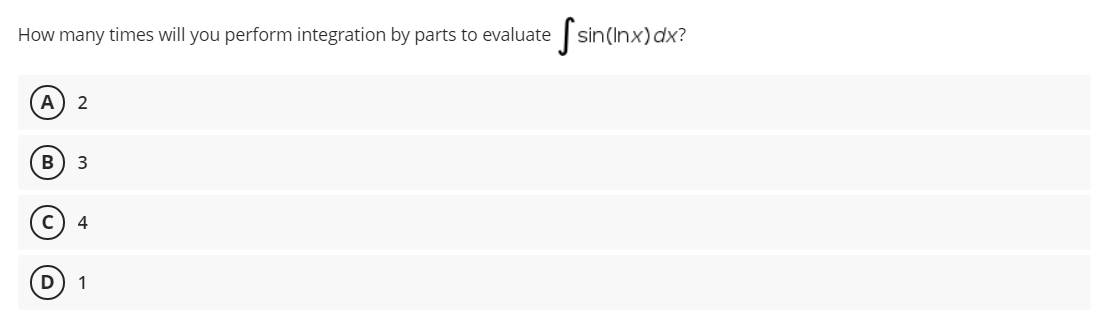 How many times will you perform integration by parts to evaluate sin(Inx) dx?
A) 2
B
4
1
