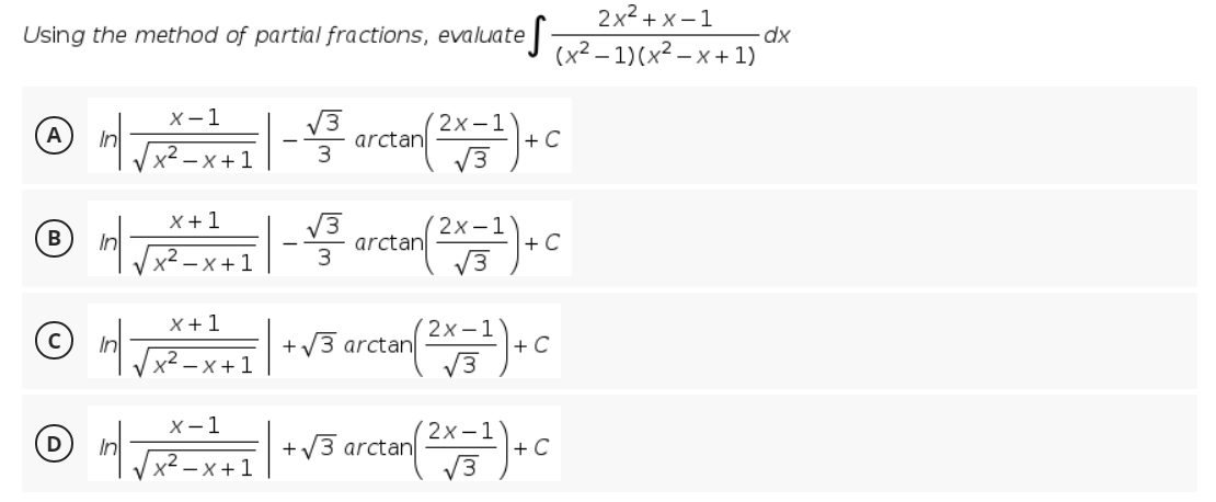 2x2 + x – 1
Using the method of partial fractions, evaluate|
(x² – 1)(x² – x + 1)
X-1
V3
arctan
3
2х-1
+ C
In
x² – x + 1
V3
X+1
V3
arctan
3
2х-1
В
+ C
In
x² – x +1
V3
X +1
© In
Vx² – x + 1
2x -1
+ C
V3
+V3 arctan
X-1
2х-1
+V3 arctan
V3
D
- x +1
