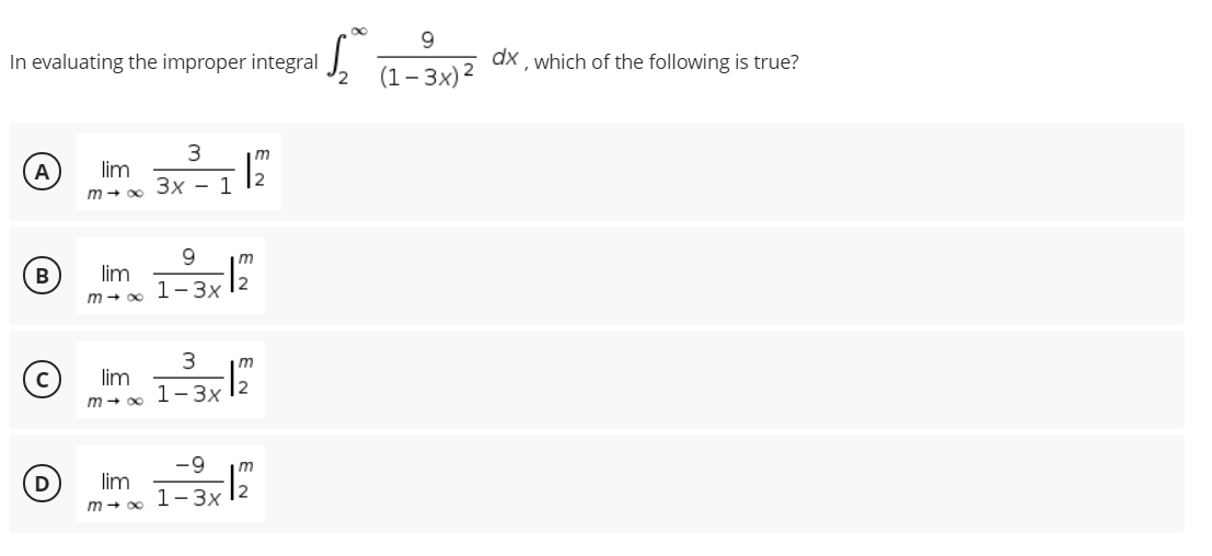 9.
In evaluating the improper integral
dx , which of the following is true?
(1– 3x)2
3
m
lim
Зх — 1
A
m + 00
9.
m
В
lim
1-3х
m + 00
m
lim
1-Зх
-9
m
lim
1-3x
