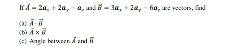 If Ã = 2a, + 2a, – a, and B = 3a, + 2a, – 6a, are vectors, find
%3D
%3D
(a) Ā · B
(b) Ả × B
(c) Angle between Ã and B

