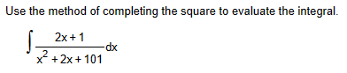 Use the method of completing the square to evaluate the integral.
2x +1
x* +2x + 101
