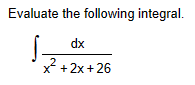 Evaluate the following integral.
dx
x +2x + 26
