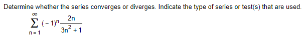 Determine whether the series converges or diverges. Indicate the type of series or test(s) that are used.
00
2n
E (- 1)n-
3n? + 1
n= 1
