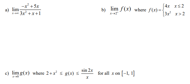 а) lim
x- 3x +x+1
-x' +5x
b)
x2*
lim f(x) where f(x)={
[4x xs2
3x x> 2
sin 2x
c) lim g(x) where 2+x² < g(x) <
for all x on
[-1, 1]
х
