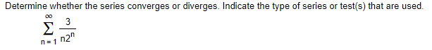 Determine whether the series converges or diverges. Indicate the type of series or test(s) that are used.
00
3
Σ
n2"
n= 1
