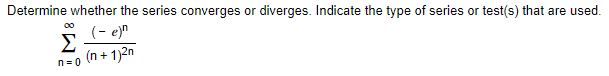 Determine whether the series converges or diverges. Indicate the type of series or test(s) that are used.
00
(- e)n
Σ
(n + 1)2n
n=0
