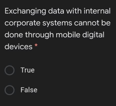 Exchanging data with internal
corporate systems cannot be
done through mobile digital
devices *
O True
O False
