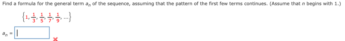 Find a formula for the general term a, of the sequence, assuming that the pattern of the first few terms continues. (Assume that n begins with 1.)
an
