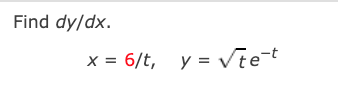 Find dy/dx.
x = 6/t, y = Vie-t
