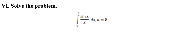 VI. Solve the problem.
sin x
dx,n = 8
