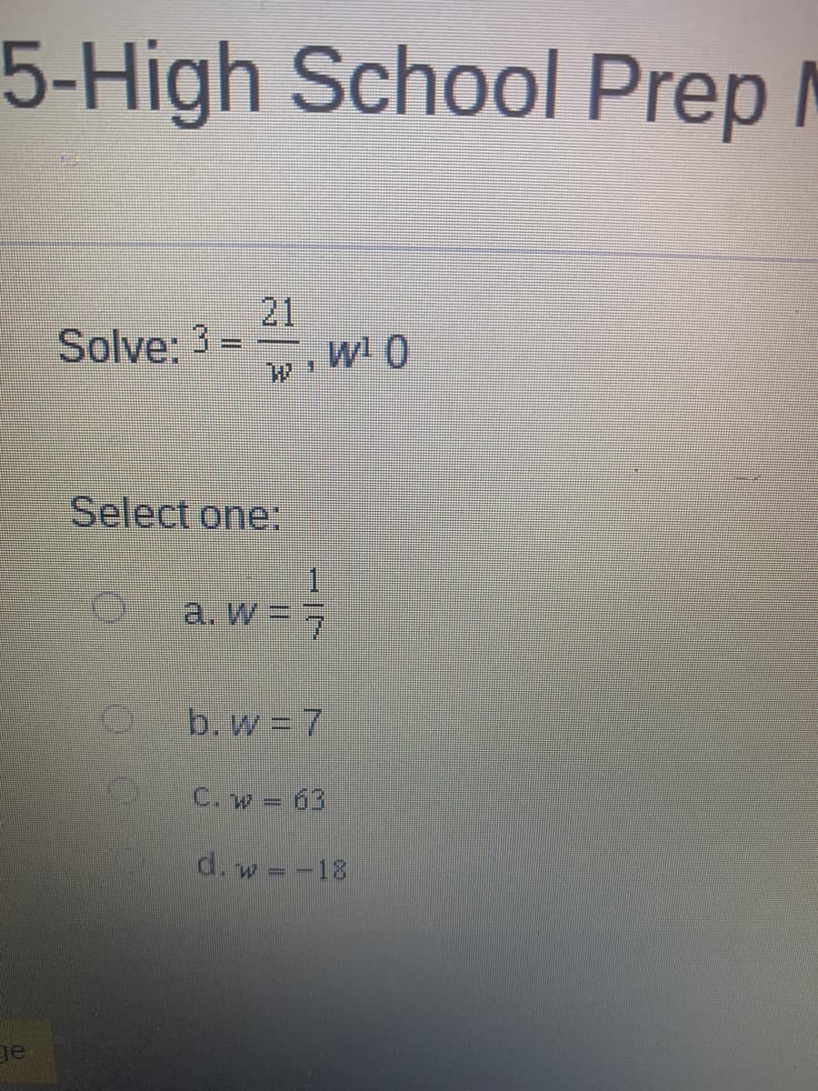 5-High School Prep N
21
w! 0
Solve: 3 =
Select one:
a. W
b. w = 7
C. w = 63
d. w = -18
