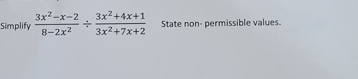 3x2-x-2
3x2+4x+1
Simplify
State non-
permissible values.
8-2x2
3x2+7x+2
