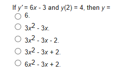 If y' 6x - 3 and y(2)
6
4, then y
3x2- 3x
3x2-3x-2
3x2-3x2
6x2-3x2
