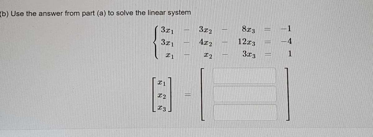(b) Use the answer from part (a) to solve the linear system
3x1
8x3
3x2
4x2
12a3
3x1
1
3x3
