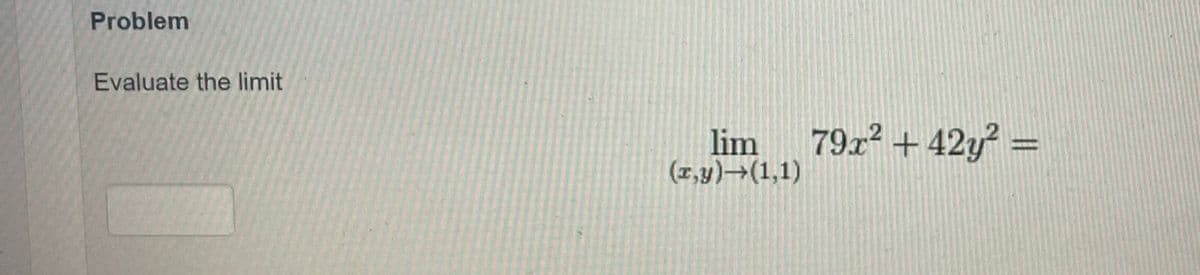 Problem
Evaluate the limit
lim
(1,y)→(1,1)
79x² + 42y² =
%3D
