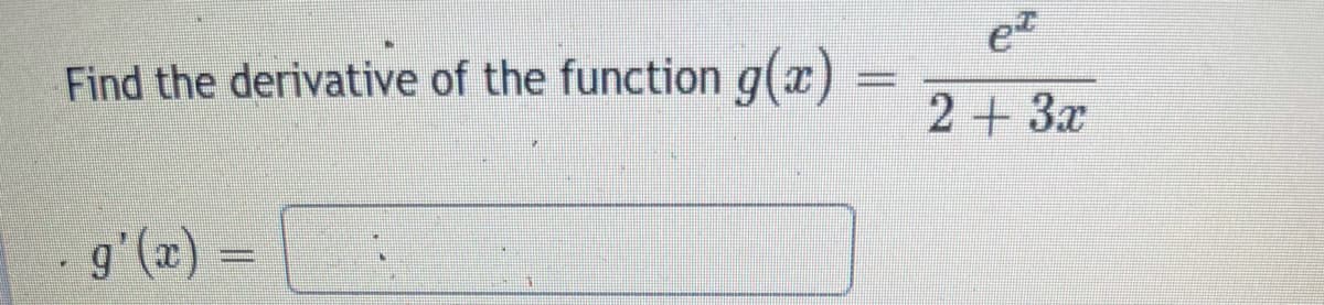 e
Find the derivative of the function g(x) =
2+ 3x
g'(x) =
